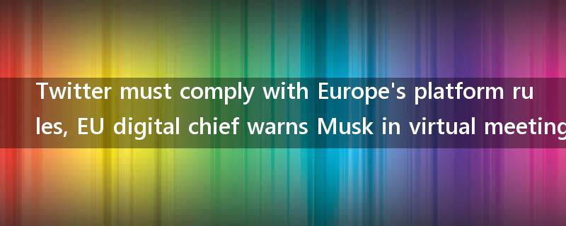Twitter must comply with Europe's platform rules, EU digital chief warns Musk in virtual meeting